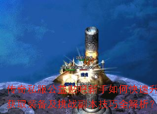 传奇私服公益贴吧新手如何快速升级获取装备及挑战副本技巧全解析? 传奇私服公益贴吧新手如何快速升级获取装备及挑战副本技巧全解析?