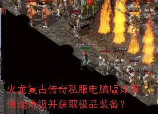 火龙复古传奇私服电脑版如何快速升级并获取极品装备? 火龙复古传奇私服电脑版如何快速升级并获取极品装备?