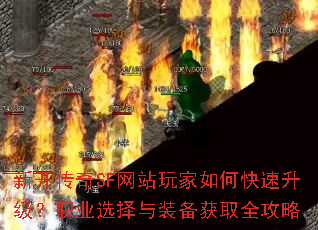 新开传奇SF网站玩家如何快速升级?职业选择与装备获取全攻略 新开传奇SF网站玩家如何快速升级?职业选择与装备获取全攻略