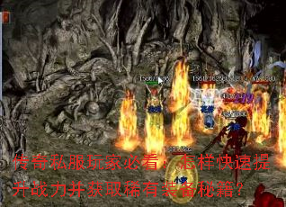 传奇私服玩家必看:怎样快速提升战力并获取稀有装备秘籍? 传奇私服玩家必看:怎样快速提升战力并获取稀有装备秘籍?