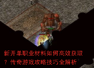 新开单职业材料如何高效获取?传奇游戏攻略技巧全解析 新开单职业材料如何高效获取?传奇游戏攻略技巧全解析