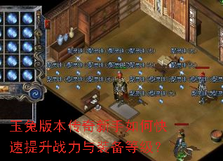 玉兔版本传奇新手如何快速提升战力与装备等级? 玉兔版本传奇新手如何快速提升战力与装备等级?