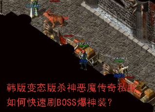 韩版变态版杀神恶魔传奇私服如何快速刷BOSS爆神装? 韩版变态版杀神恶魔传奇私服如何快速刷BOSS爆神装?