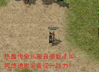 热血传奇私服直播新手如何快速刷装备提升战力? 热血传奇私服直播新手如何快速刷装备提升战力?