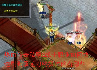 热血传奇私服2战士职业如何快速刷到屠龙刀终极攻略有哪些 热血传奇私服2战士职业如何快速刷到屠龙刀终极攻略有哪些