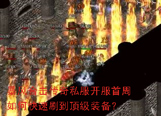暴风合击传奇私服开服首周如何快速刷到顶级装备? 暴风合击传奇私服开服首周如何快速刷到顶级装备?
