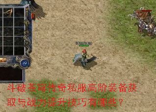 斗破苍穹传奇私服高阶装备获取与战力提升技巧有哪些? 斗破苍穹传奇私服高阶装备获取与战力提升技巧有哪些?