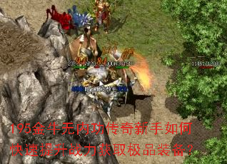 195金牛无内功传奇新手如何快速提升战力获取极品装备? 195金牛无内功传奇新手如何快速提升战力获取极品装备?