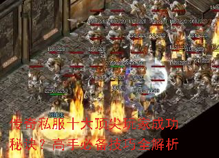 传奇私服十大顶尖玩家成功秘诀?高手必备技巧全解析 传奇私服十大顶尖玩家成功秘诀?高手必备技巧全解析