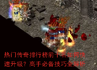 热门传奇排行榜前十名如何快速升级?高手必备技巧全解析 热门传奇排行榜前十名如何快速升级?高手必备技巧全解析