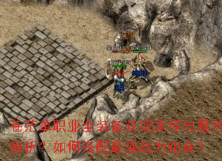 苍茫单职业全装备获取途径与属性解析?如何搭配最强战力组合? 苍茫单职业全装备获取途径与属性解析?如何搭配最强战力组合?