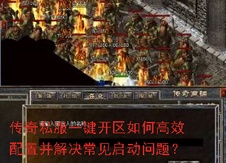 传奇私服一键开区如何高效配置并解决常见启动问题? 传奇私服一键开区如何高效配置并解决常见启动问题?