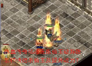 热血传奇私服无限仙玉破解版怎样快速刷仙玉及提升战力? 热血传奇私服无限仙玉破解版怎样快速刷仙玉及提升战力?