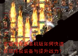 老版传奇志单机版如何快速获取终极装备与提升战力? 老版传奇志单机版如何快速获取终极装备与提升战力?