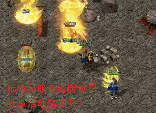 传奇私服合击版每日必做活动有哪些? 传奇私服合击版每日必做活动有哪些?