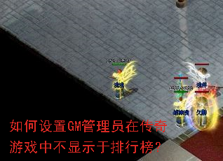 如何设置GM管理员在传奇游戏中不显示于排行榜? 如何设置GM管理员在传奇游戏中不显示于排行榜?