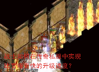 战士如何在传奇私服中实现比官服更快的升级速度? 战士如何在传奇私服中实现比官服更快的升级速度?