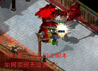 传奇星王装备回收脚本如何实现无错运行? 传奇星王装备回收脚本如何实现无错运行?