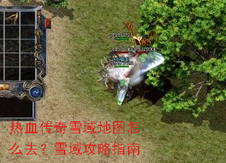 热血传奇雪域地图怎么去?雪域攻略指南 热血传奇雪域地图怎么去?雪域攻略指南