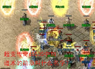 超变传奇65535中加道术的勋章叫什么名字? 超变传奇65535中加道术的勋章叫什么名字?