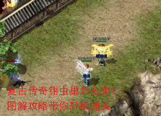 复古传奇钳虫巢怎么走?图解攻略带你轻松通关 复古传奇钳虫巢怎么走?图解攻略带你轻松通关