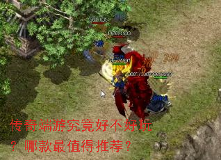 传奇端游究竟好不好玩?哪款最值得推荐? 传奇端游究竟好不好玩?哪款最值得推荐?