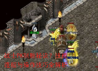 战士PK制胜秘诀?技能连招与操作技巧全解析 战士PK制胜秘诀?技能连招与操作技巧全解析
