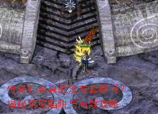 传奇打金真的没有套路吗?揭秘常见陷阱与高效攻略 传奇打金真的没有套路吗?揭秘常见陷阱与高效攻略