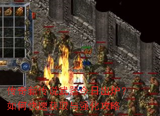 传奇新传说武器今日出炉?如何快速获取与强化攻略 传奇新传说武器今日出炉?如何快速获取与强化攻略