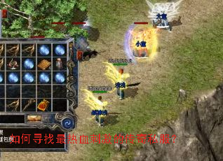如何寻找最热血刺激的传奇私服? 如何寻找最热血刺激的传奇私服?