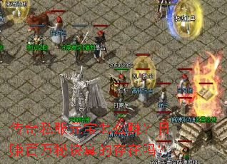 传奇私服元宝怎么赚?日赚百万秘诀真的存在吗? 传奇私服元宝怎么赚?日赚百万秘诀真的存在吗?