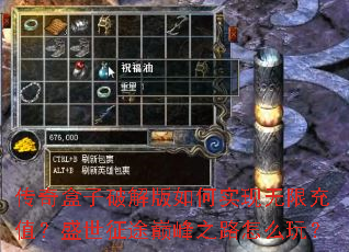传奇盒子破解版如何实现无限充值?盛世征途巅峰之路怎么玩? 传奇盒子破解版如何实现无限充值?盛世征途巅峰之路怎么玩?