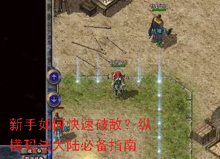新手如何快速破敌?纵横玛法大陆必备指南 新手如何快速破敌?纵横玛法大陆必备指南