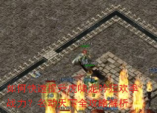 如何快速提升虎啸龙吟狂欢季战力?名动天下全攻略解析 如何快速提升虎啸龙吟狂欢季战力?名动天下全攻略解析