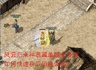 风云归来神器篇单职业传奇如何快速获取顶级装备? 风云归来神器篇单职业传奇如何快速获取顶级装备?