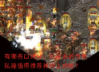 有哪些口碑好、玩家多的传奇私服值得推荐并附上攻略? 有哪些口碑好、玩家多的传奇私服值得推荐并附上攻略?
