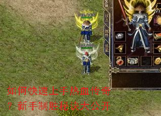 如何快速上手热血传奇?新手制胜秘诀大公开 如何快速上手热血传奇?新手制胜秘诀大公开
