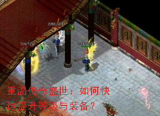 重温传奇盛世:如何快速提升等级与装备? 重温传奇盛世:如何快速提升等级与装备?