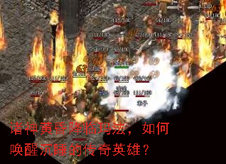 诸神黄昏降临玛法,如何唤醒沉睡的传奇英雄? 诸神黄昏降临玛法,如何唤醒沉睡的传奇英雄?