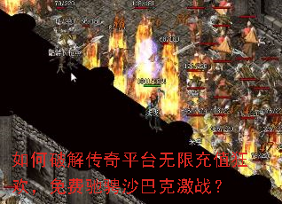 如何破解传奇平台无限充值狂欢,免费驰骋沙巴克激战? 如何破解传奇平台无限充值狂欢,免费驰骋沙巴克激战?