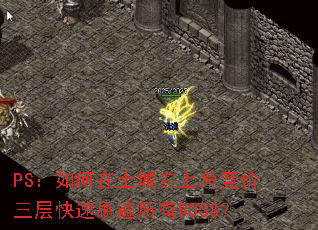 PS:如何在土城左上角竞价三层快速刷遍所有BOSS? PS:如何在土城左上角竞价三层快速刷遍所有BOSS?