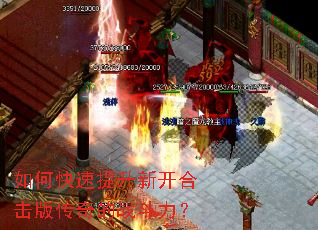 如何快速提升新开合击版传奇的战斗力? 如何快速提升新开合击版传奇的战斗力?