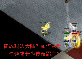 征战玛法大陆?如何从新手快速成长为传奇霸主? 征战玛法大陆?如何从新手快速成长为传奇霸主?