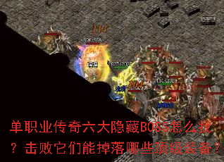 单职业传奇六大隐藏BOSS怎么找?击败它们能掉落哪些顶级装备? 单职业传奇六大隐藏BOSS怎么找?击败它们能掉落哪些顶级装备?