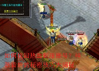 如何找回热血新服账号?神器背后的秘密技巧大揭秘 如何找回热血新服账号?神器背后的秘密技巧大揭秘