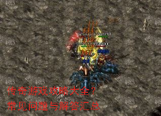 传奇游戏攻略大全?常见问题与解答汇总 传奇游戏攻略大全?常见问题与解答汇总