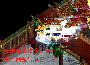 传奇游戏攻略大全?常见问题与解答汇总 传奇游戏攻略大全?常见问题与解答汇总