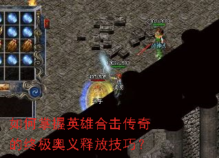 如何掌握英雄合击传奇的终极奥义释放技巧? 如何掌握英雄合击传奇的终极奥义释放技巧?