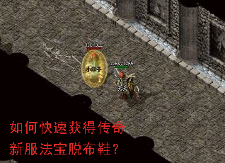 如何快速获得传奇新服法宝脱布鞋? 如何快速获得传奇新服法宝脱布鞋?