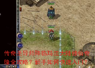 传奇圣导师降临玛法大陆修仙奇缘全攻略?新手如何快速入门? 传奇圣导师降临玛法大陆修仙奇缘全攻略?新手如何快速入门?